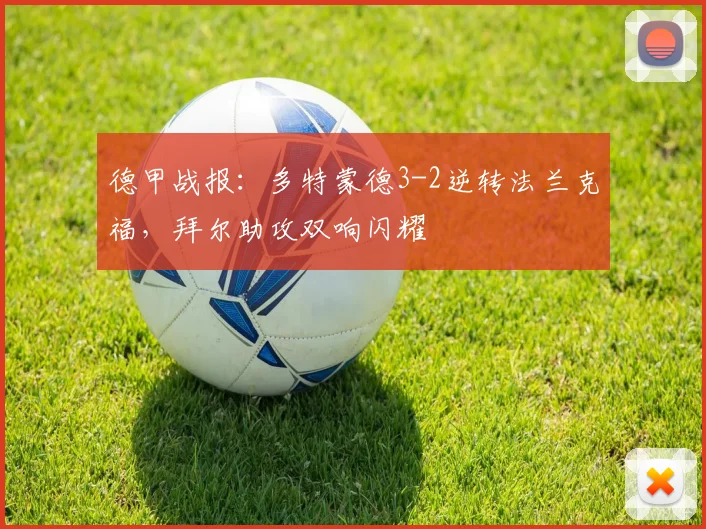 德甲战报:多特蒙德3-2逆转法兰克福,拜尔助攻双响闪耀