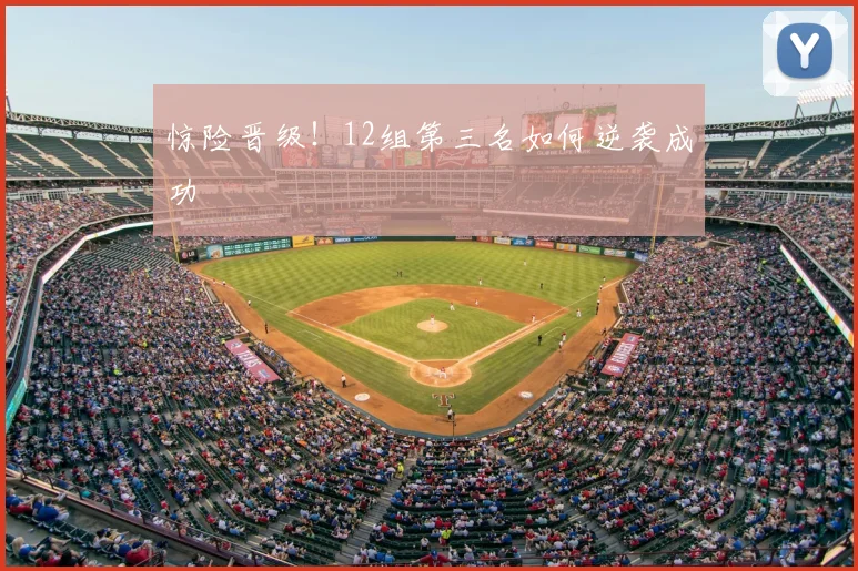 惊险晋级!12组第三名如何逆袭成功
