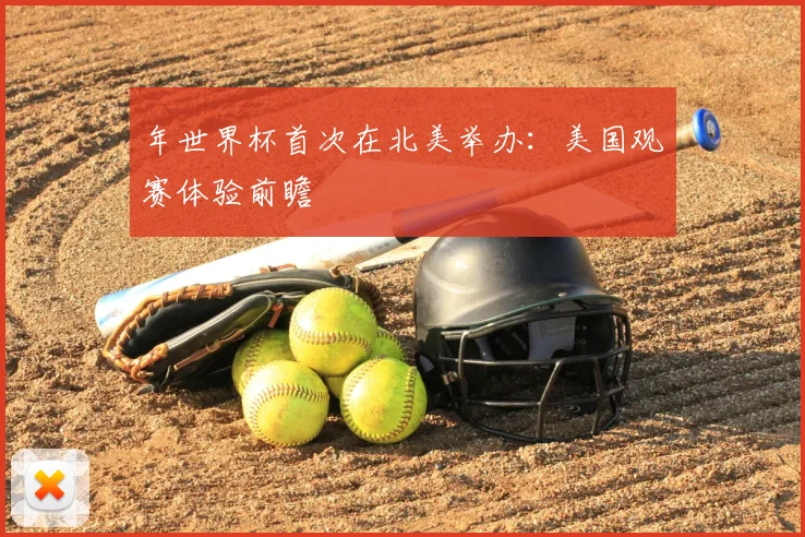 年世界杯首次在北美举办:美国观赛体验前瞻